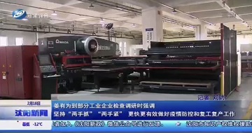 有序推動復(fù)工復(fù)產(chǎn)，科學(xué)防范抗擊疫情-沈陽市市長姜有為一行蒞臨公司視察指導(dǎo)